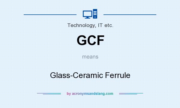What does GCF mean? It stands for Glass-Ceramic Ferrule