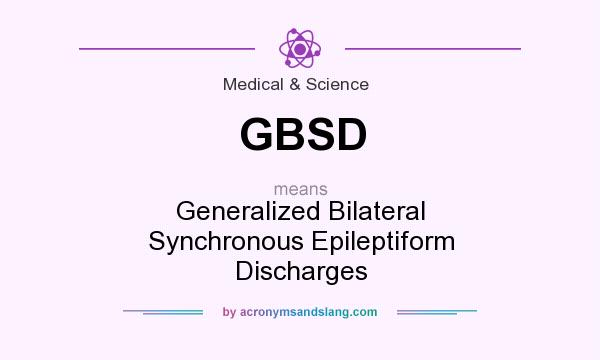 What does GBSD mean? It stands for Generalized Bilateral Synchronous Epileptiform Discharges