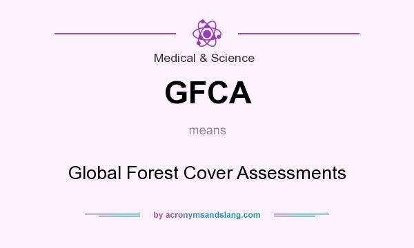 What does GFCA mean? It stands for Global Forest Cover Assessments