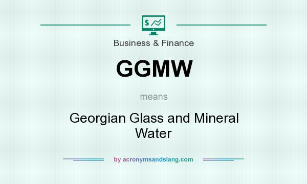 What does GGMW mean? It stands for Georgian Glass and Mineral Water