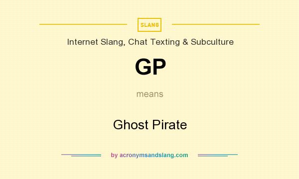 What does GP mean? It stands for Ghost Pirate