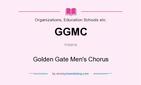 What does GGMC mean? It stands for Golden Gate Men`s Chorus