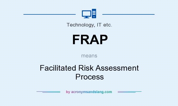 What does FRAP mean? It stands for Facilitated Risk Assessment Process
