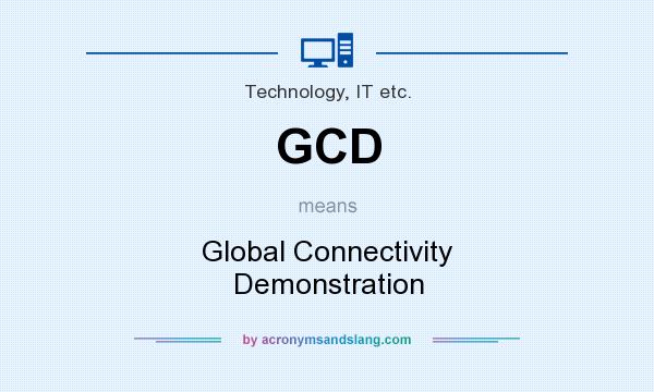What does GCD mean? It stands for Global Connectivity Demonstration