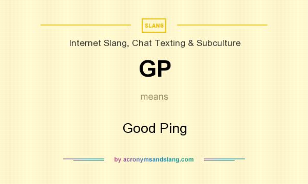 What does GP mean? It stands for Good Ping