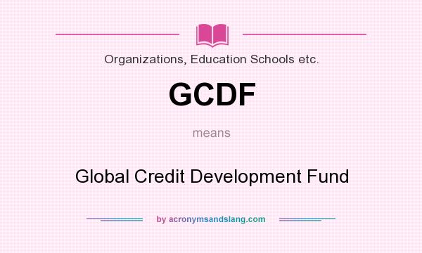 What does GCDF mean? It stands for Global Credit Development Fund