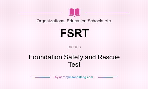 What does FSRT mean? It stands for Foundation Safety and Rescue Test