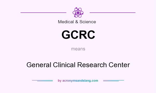 What does GCRC mean? It stands for General Clinical Research Center