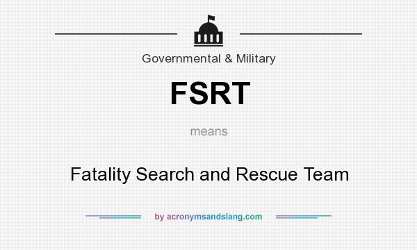 What does FSRT mean? It stands for Fatality Search and Rescue Team