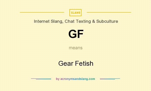 What does GF mean? It stands for Gear Fetish