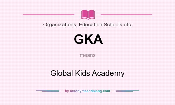 What does GKA mean? It stands for Global Kids Academy