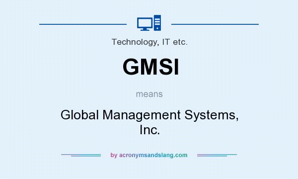 What does GMSI mean? It stands for Global Management Systems, Inc.