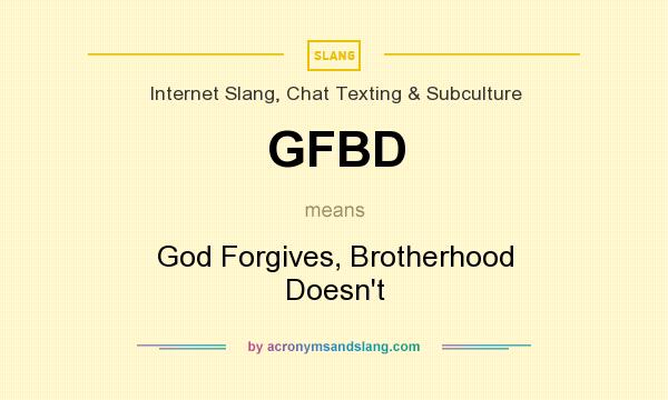 What does GFBD mean? It stands for God Forgives, Brotherhood Doesn`t