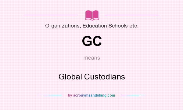 What does GC mean? It stands for Global Custodians