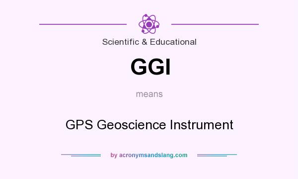 What does GGI mean? It stands for GPS Geoscience Instrument