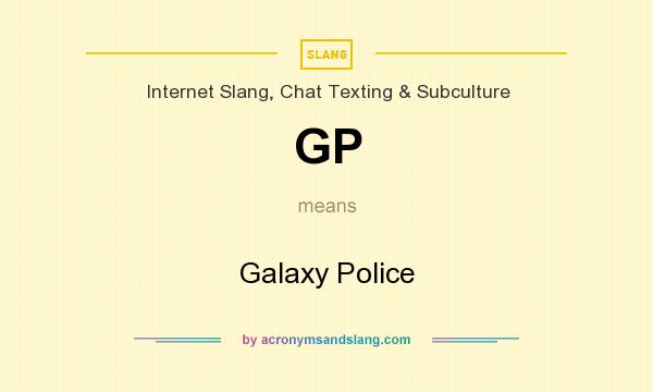 What does GP mean? It stands for Galaxy Police