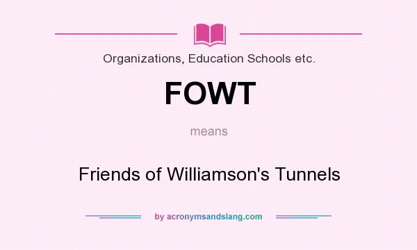 What does FOWT mean? It stands for Friends of Williamson`s Tunnels