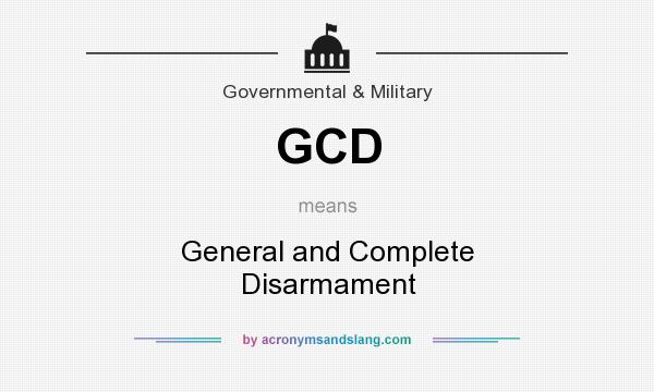 What does GCD mean? It stands for General and Complete Disarmament