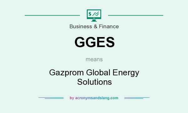 What does GGES mean? It stands for Gazprom Global Energy Solutions