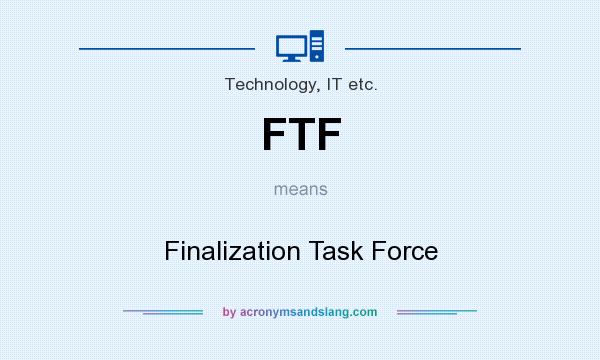 What does FTF mean? It stands for Finalization Task Force