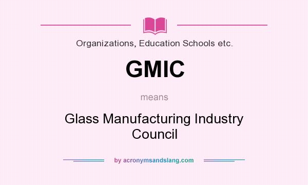 What does GMIC mean? It stands for Glass Manufacturing Industry Council