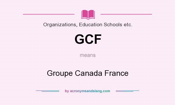 What does GCF mean? It stands for Groupe Canada France