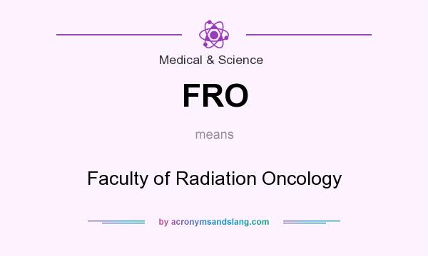 What does FRO mean? It stands for Faculty of Radiation Oncology