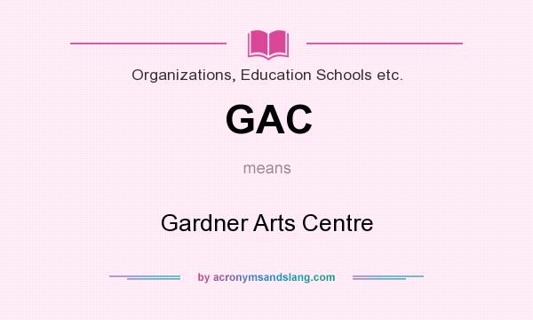What does GAC mean? It stands for Gardner Arts Centre