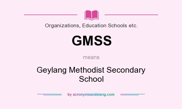 What does GMSS mean? It stands for Geylang Methodist Secondary School