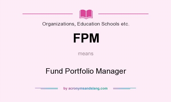 What does FPM mean? It stands for Fund Portfolio Manager