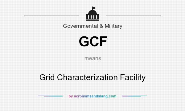 What does GCF mean? It stands for Grid Characterization Facility
