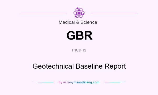 What does GBR mean? It stands for Geotechnical Baseline Report