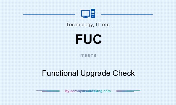 What does FUC mean? It stands for Functional Upgrade Check