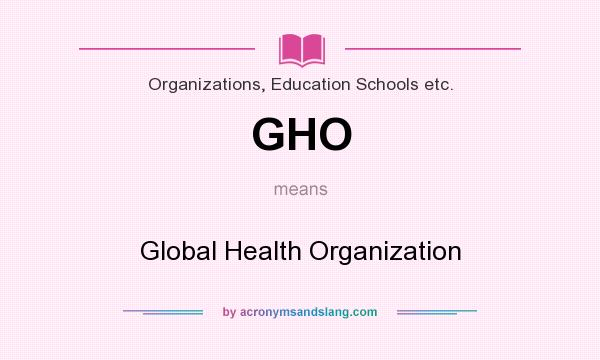 What does GHO mean? It stands for Global Health Organization