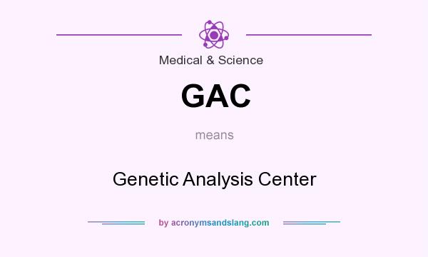 What does GAC mean? It stands for Genetic Analysis Center