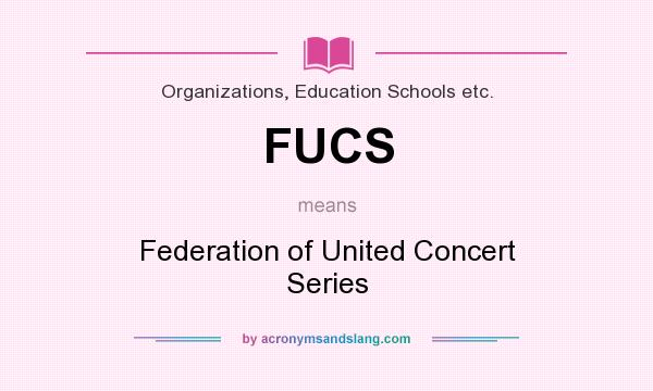 What does FUCS mean? It stands for Federation of United Concert Series