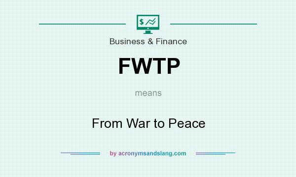 What does FWTP mean? It stands for From War to Peace