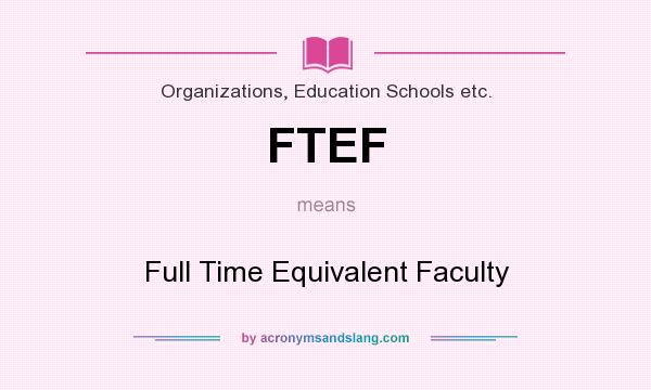 What does FTEF mean? It stands for Full Time Equivalent Faculty