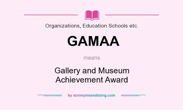 What does GAMAA mean? It stands for Gallery and Museum Achievement Award