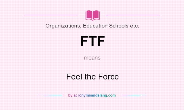 What does FTF mean? It stands for Feel the Force