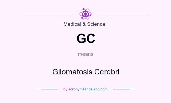 What does GC mean? It stands for Gliomatosis Cerebri