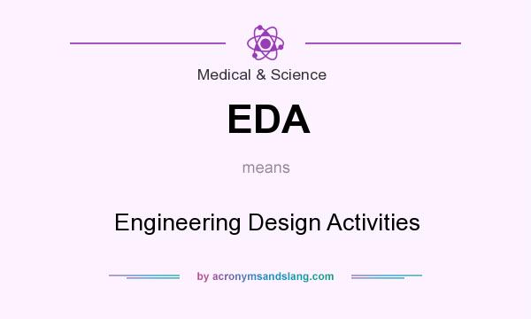What does EDA mean? It stands for Engineering Design Activities