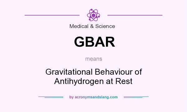 What does GBAR mean? It stands for Gravitational Behaviour of Antihydrogen at Rest