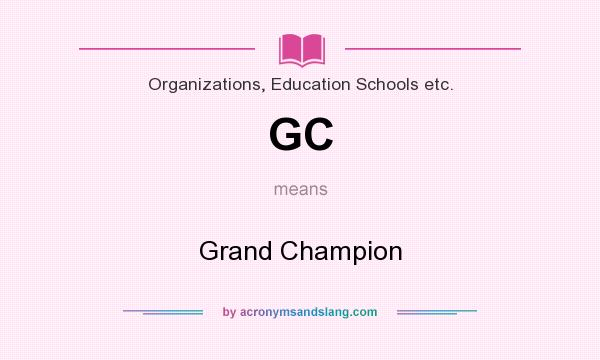 What does GC mean? It stands for Grand Champion