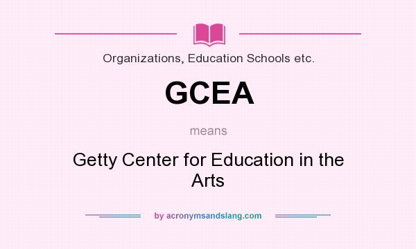 What does GCEA mean? It stands for Getty Center for Education in the Arts