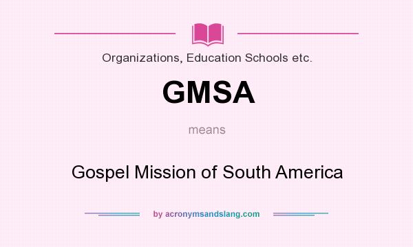 What does GMSA mean? It stands for Gospel Mission of South America