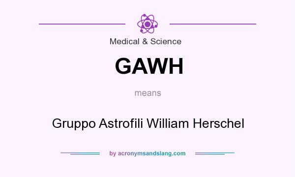 What does GAWH mean? It stands for Gruppo Astrofili William Herschel