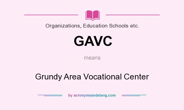 What does GAVC mean? It stands for Grundy Area Vocational Center