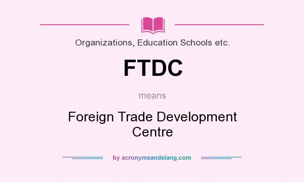 What does FTDC mean? It stands for Foreign Trade Development Centre