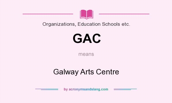 What does GAC mean? It stands for Galway Arts Centre
